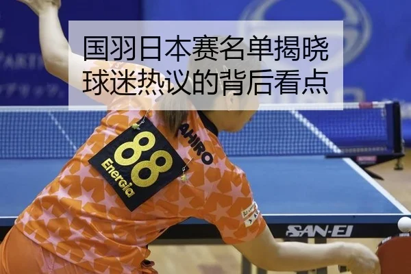 国羽日本赛名单揭晓 球迷热议的背后看点